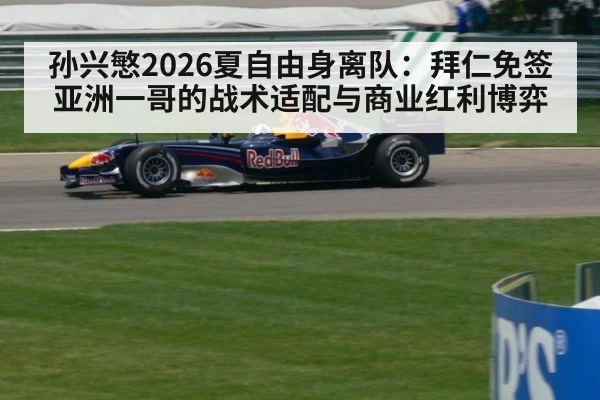 孙兴慜2026夏自由身离队：拜仁免签亚洲一哥的战术适配与商业红利博弈