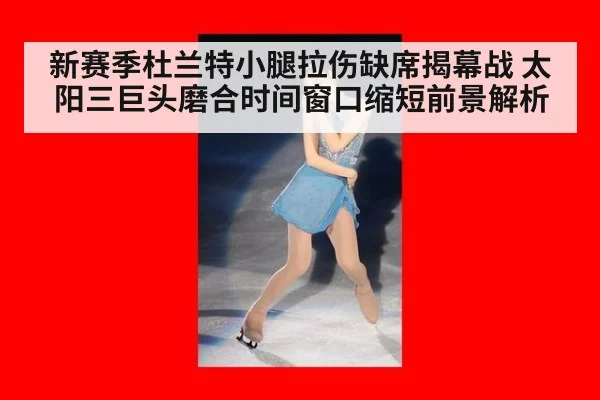 新赛季杜兰特小腿拉伤缺席揭幕战 太阳三巨头磨合时间窗口缩短前景解析