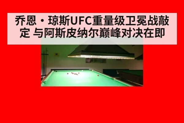 乔恩·琼斯UFC重量级卫冕战敲定 与阿斯皮纳尔巅峰对决在即